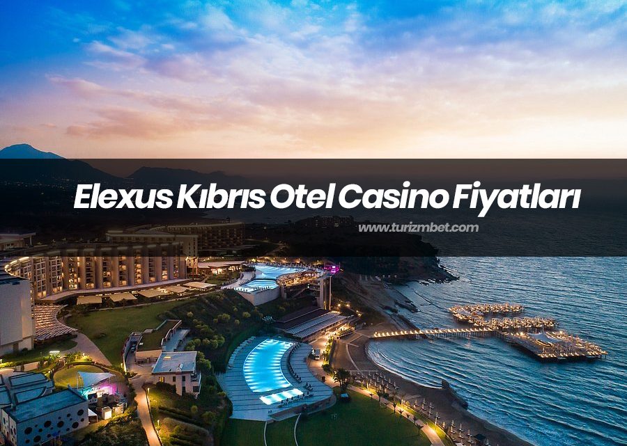 Elexus Kıbrıs Otel Casino Fiyatları Elexus Kıbrıs Otel Casino Fiyatları